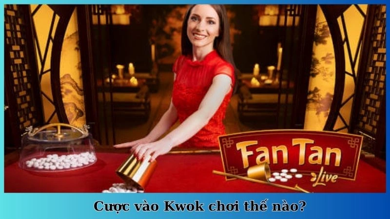 Cược vào Kwok chơi thế nào?