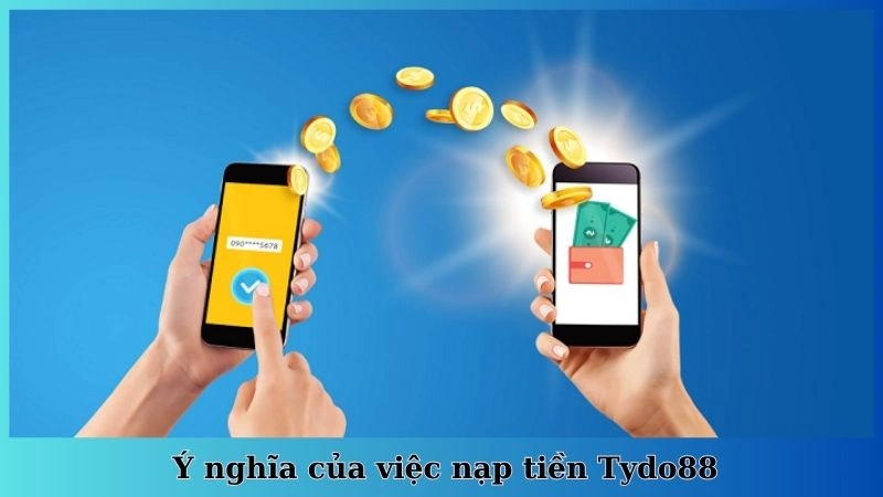 Ý nghĩa của việc nạp tiền Tydo88