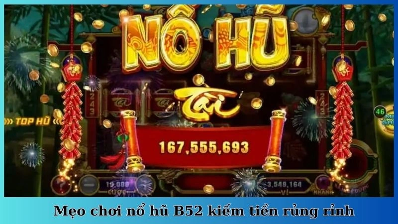 Mẹo chơi nổ hũ B52 kiếm tiền rủng rỉnh