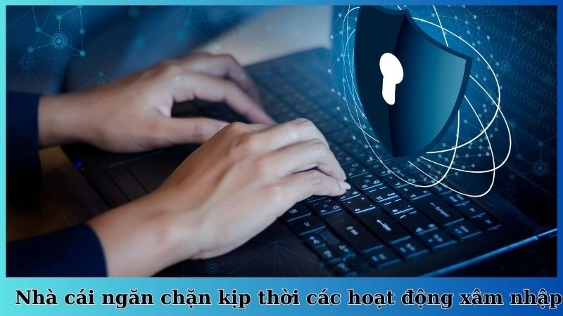 Nhà cái ngăn chặn kịp thời các hoạt động xâm nhập
