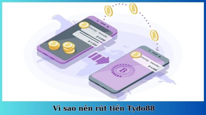 Vì sao nên rút tiền Tydo88